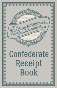 Confederate Receipt Book [DRM] - Antiquarian Collection Cookbook - ebook