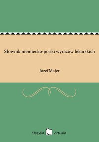 Słownik niemiecko-polski wyrazów lekarskich - Józef Majer - ebook