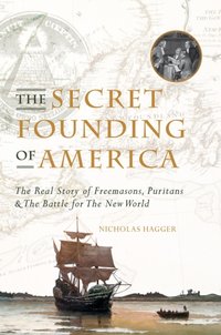 The Secret Founding of America : The Real Story of Freemasons, Puritans, and the Battle for the New World [DRM] - Nicholas Hagger - ebook
