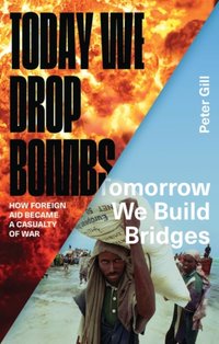 Today We Drop Bombs, Tomorrow We Build Bridges [DRM] - Peter Gill - ebook