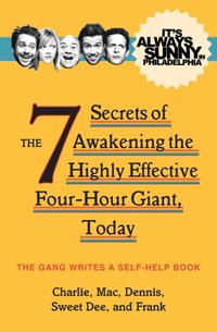 It's Always Sunny in Philadelphia: The 7 Secrets of Awakening the Highly Effective Four-Hour Giant, Today [DRM] - The Gang - ebook