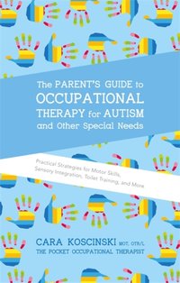 Parent's Guide to Occupational Therapy for Autism and Other Special Needs [DRM] - Cara Koscinski - ebook