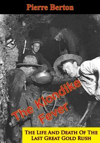 Klondike Fever: The Life And Death Of The Last Great Gold Rush [DRM] - Pierre Berton - ebook