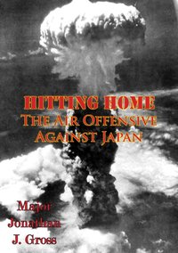 Hitting Home - The Air Offensive Against Japan [Illustrated Edition] [DRM] - Daniel L. Haulman - ebook
