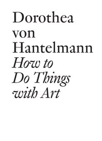 How to Do Things with Art [DRM] - Dorothea von Hantelmann - ebook