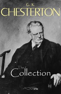 G. K. Chesterton Collection (The Father Brown Stories, The Napoleon of Notting Hill, The Man Who Was Thursday, The Return of Don Quixote and many more!) [DRM] - Chesterton G. K. Chesterton - ebook