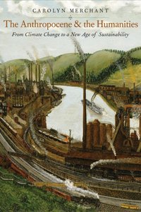 Anthropocene and the Humanities [DRM] - Carolyn Merchant - ebook