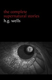 H. G. Wells: The Complete Supernatural Stories (20+ tales of horror and mystery: Pollock and the Porroh Man, The Red Room, The Stolen Body, The Door in the Wall, A Dream of Armageddon...) (Halloween Stories) [DRM] - Wells H. G. Wells - ebook