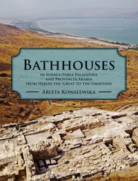 Bathhouses in Iudaea, Syria-Palaestina and Provincia Arabia from Herod the Great to the Umayyads [DRM] - Kowalewska Arleta Kowalewska - ebook