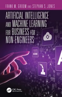 Artificial Intelligence and Machine Learning for Business for Non-Engineers [DRM] - Frank M. Groom - ebook