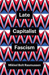 Late Capitalist Fascism [DRM] - Mikkel Bolt Rasmussen - ebook