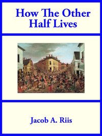 How The Other Half Lives [DRM] - Jacob A. Riis - ebook