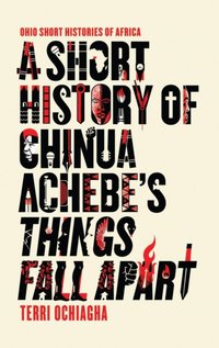 Short History of Chinua Achebe's Things Fall Apart [DRM] - Terri Ochiagha - ebook