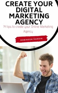 Create your Digital Marketing Agency - 14 tips to create your Online Marketing Agency [DRM] - Robinson Hardin - ebook