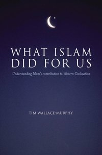 What Islam Did For Us [DRM] - Tim Wallace-Murphy - ebook