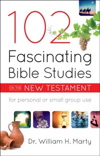 102 Fascinating Bible Studies on the New Testament [DRM] - Dr. William H. Marty - ebook