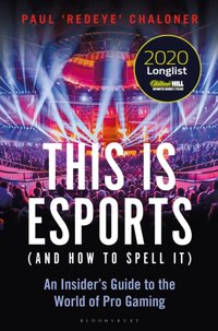 This is esports (and How to Spell it)   LONGLISTED FOR THE WILLIAM HILL SPORTS BOOK AWARD 2020 [DRM] - Paul Chaloner - ebook