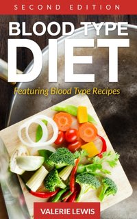 Blood Type Diet [Second Edition]: Featuring Blood Type Recipes [DRM] - Valerie Lewis - ebook