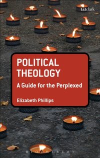 Political Theology: A Guide for the Perplexed [DRM] - Elizabeth Phillips - ebook