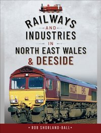 Railways and Industries in North East Wales & Deeside [DRM] - Rob Shorland-Ball - ebook