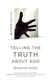Quaker Quicks - Telling the Truth About God [DRM] - Rhiannon Grant - ebook