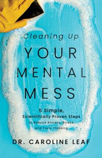 Cleaning Up Your Mental Mess [DRM] - Dr. Caroline Leaf - ebook