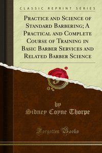 Practice and Science of Standard Barbering; A Practical and Complete Course of Training in Basic Barber Services and Related Barber Science [DRM] - Sidney Coyne Thorpe - ebook