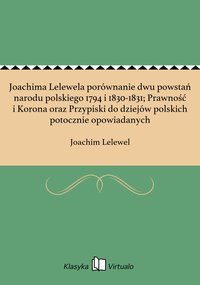 Joachima Lelewela porównanie dwu powstań narodu polskiego 1794 i 1830-1831; Prawność i Korona oraz Przypiski do dziejów polskich potocznie opowiadanych - Joachim Lelewel - ebook