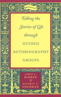 Telling the Stories of Life through Guided Autobiography Groups [DRM] - James E. Birren - ebook