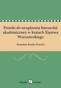 Proiekt do urządzenia hierarchii akademiczney w kraiach Xięstwa Warszawskiego - Stanisław Kostka Potocki - ebook