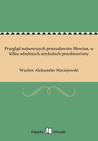 Przegląd najnowszych prawodawstw Słowian, w kilku odrębnych artykułach przedstawiony - Wacław Aleksander Maciejowski - ebook