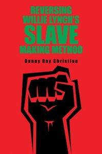 Reversing Willie Lynch's Slave Making Method [DRM] - Danny Ray Christian - ebook