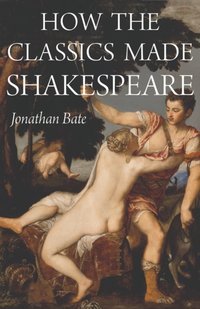 How the Classics Made Shakespeare [DRM] - Jonathan Bate - ebook