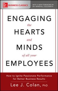 Engaging the Hearts and Minds of All Your Employees: How to Ignite Passionate Performance for Better Business Results [DRM] - Lee J. Colan - ebook