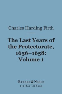 Last Years of the Protectorate 1656-1658, Volume 1 (Barnes & Noble Digital Library) [DRM] - Charles Harding Firth - ebook