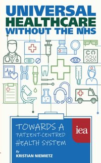 Universal Healthcare without the NHS: Towards a Patient-Centred Health System [DRM] - John McTernan - ebook