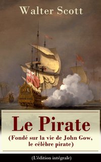 Le Pirate (Fonde sur la vie de John Gow, le celebre pirate) - L'edition integrale [DRM] - Walter Scott - ebook