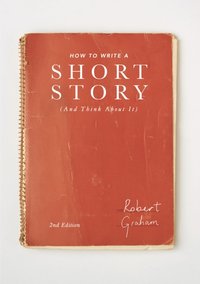 How to Write A Short Story (And Think About It) [DRM] - Robert Graham - ebook