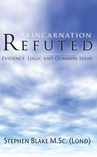 Reincarnation Refuted - Evidence, Logic and Common Sense [DRM] - Stephen Blake M.Sc - ebook