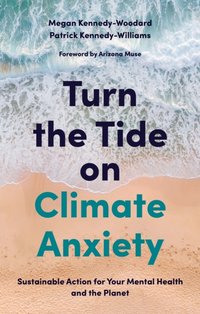 Turn the Tide on Climate Anxiety [DRM] - Arizona Muse - Founder and Trustee of Dirt Foundation for the Regeneration of Earth - ebook