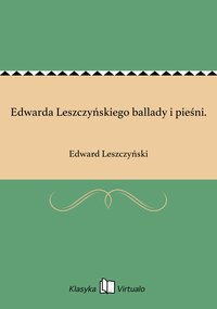 Edwarda Leszczyńskiego ballady i pieśni. - Edward Leszczyński - ebook