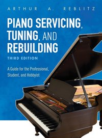 Piano Servicing, Tuning, and Rebuilding [DRM] - Arthur A. Reblitz - ebook