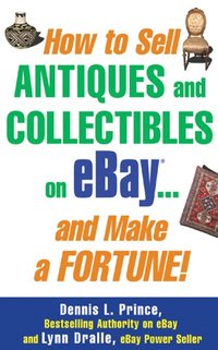 How to Sell Antiques and Collectibles on eBay... And Make a Fortune! [DRM] - Dennis L. Prince - ebook