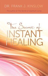 Secret of Instant Healing [DRM] - Dr. Frank J. Kinslow - ebook