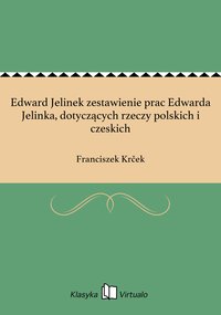 Edward Jelinek zestawienie prac Edwarda Jelinka, dotyczących rzeczy polskich i czeskich - Franciszek Krček - ebook