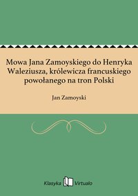 Mowa Jana Zamoyskiego do Henryka Waleziusza, królewicza francuskiego powołanego na tron Polski - Jan Zamoyski - ebook