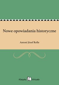 Nowe opowiadania historyczne - Antoni Józef Rolle - ebook