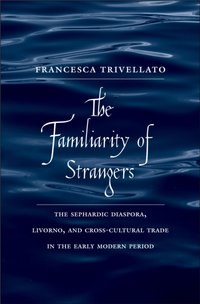 Familiarity of Strangers [DRM] - Trivellato Francesca Trivellato - ebook