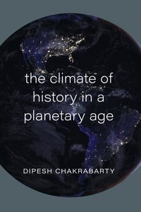 Climate of History in a Planetary Age [DRM] - Dipesh Chakrabarty - ebook