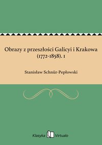 Obrazy z przeszłości Galicyi i Krakowa (1772-1858). 1 - Stanisław Schnür-Pepłowski - ebook